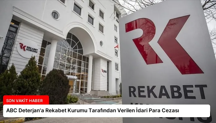 ABC Deterjan’a Rekabet Kurumu Tarafından Verilen İdari Para Cezası