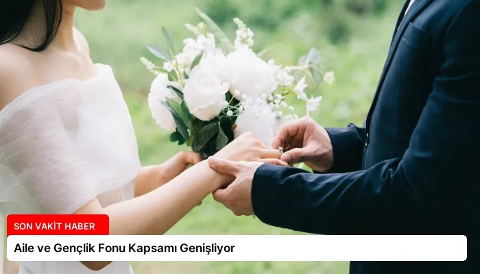 Aile ve Gençlik Fonu Kapsamı Genişliyor