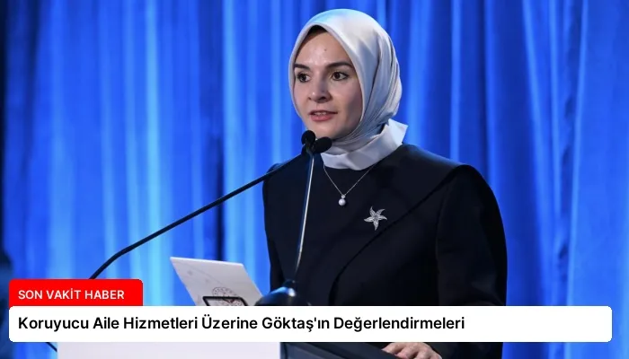 Koruyucu Aile Hizmetleri Üzerine Göktaş’ın Değerlendirmeleri