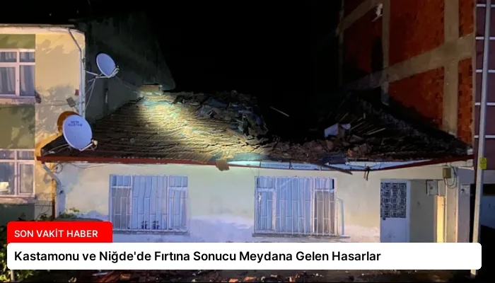 Kastamonu ve Niğde’de Fırtına Sonucu Meydana Gelen Hasarlar