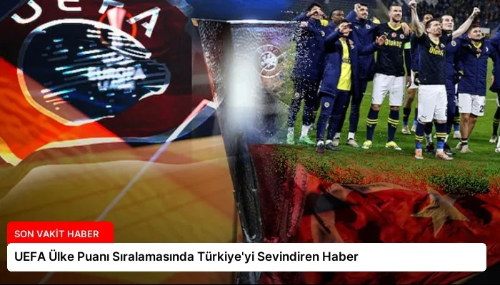 UEFA Ülke Puanı Sıralamasında Türkiye’yi Sevindiren Haber