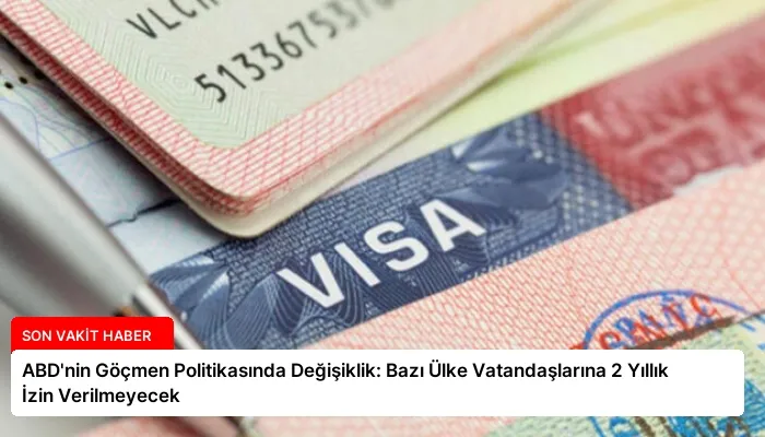 ABD’nin Göçmen Politikasında Değişiklik: Bazı Ülke Vatandaşlarına 2 Yıllık İzin Verilmeyecek