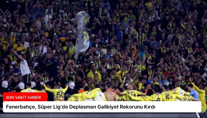 Fenerbahçe, Süper Lig’de Deplasman Galibiyet Rekorunu Kırdı