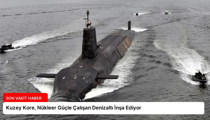 Kuzey Kore, Nükleer Güçle Çalışan Denizaltı İnşa Ediyor