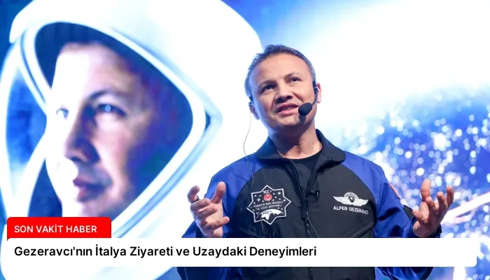 Gezeravcı’nın İtalya Ziyareti ve Uzaydaki Deneyimleri