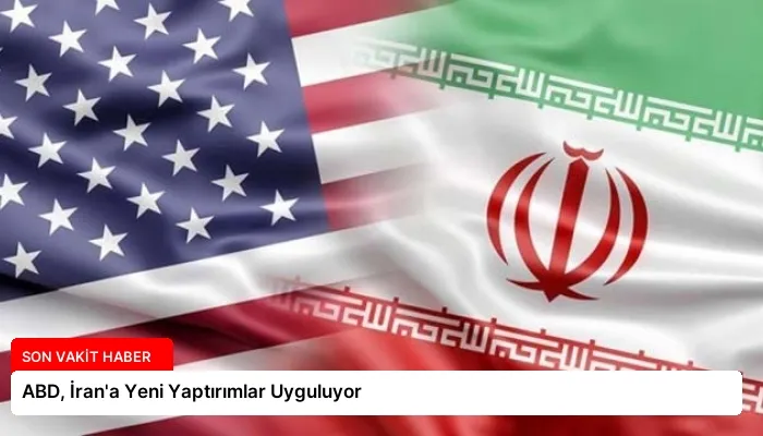 ABD, İran’a Yeni Yaptırımlar Uyguluyor
