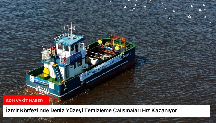 İzmir Körfezi’nde Deniz Yüzeyi Temizleme Çalışmaları Hız Kazanıyor