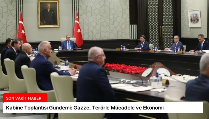 Kabine Toplantısı Gündemi: Gazze, Terörle Mücadele ve Ekonomi