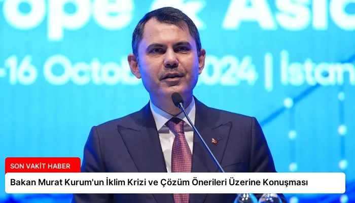 Bakan Murat Kurum’un İklim Krizi ve Çözüm Önerileri Üzerine Konuşması