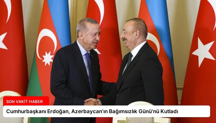 Cumhurbaşkanı Erdoğan, Azerbaycan’ın Bağımsızlık Günü’nü Kutladı