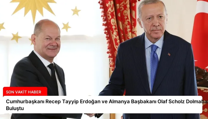 Cumhurbaşkanı Recep Tayyip Erdoğan ve Almanya Başbakanı Olaf Scholz Dolmabahçe’de Buluştu