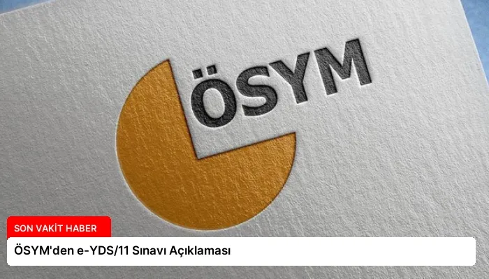 ÖSYM’den e-YDS/11 Sınavı Açıklaması