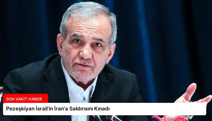 Pezeşkiyan İsrail’in İran’a Saldırısını Kınadı