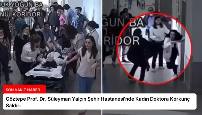Göztepe Prof. Dr. Süleyman Yalçın Şehir Hastanesi’nde Kadın Doktora Korkunç Saldırı