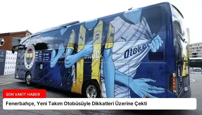 Fenerbahçe, Yeni Takım Otobüsüyle Dikkatleri Üzerine Çekti