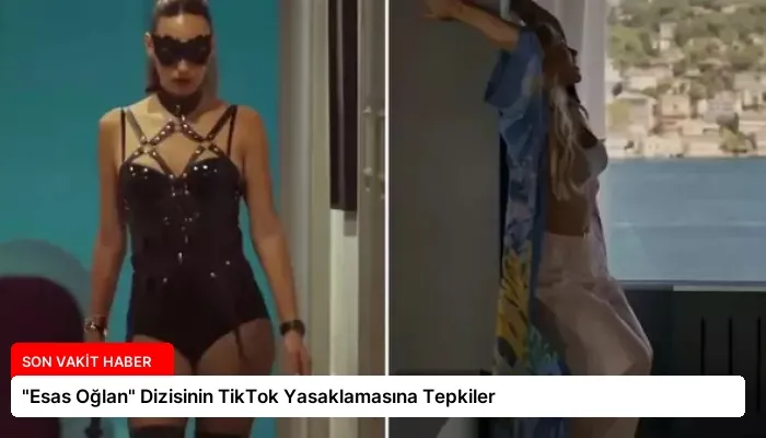 “Esas Oğlan” Dizisinin TikTok Yasaklamasına Tepkiler