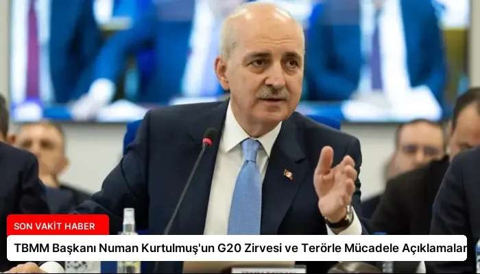TBMM Başkanı Numan Kurtulmuş’un G20 Zirvesi ve Terörle Mücadele Açıklamaları