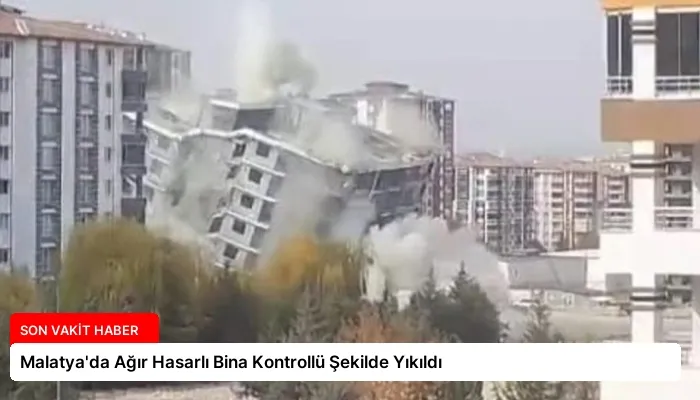 Malatya’da Ağır Hasarlı Bina Kontrollü Şekilde Yıkıldı