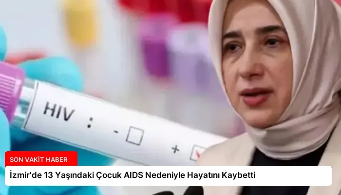 İzmir’de 13 Yaşındaki Çocuk AIDS Nedeniyle Hayatını Kaybetti