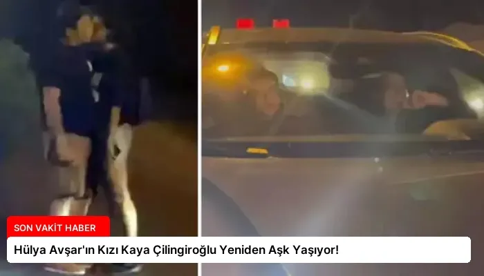 Hülya Avşar’ın Kızı Kaya Çilingiroğlu Yeniden Aşk Yaşıyor!