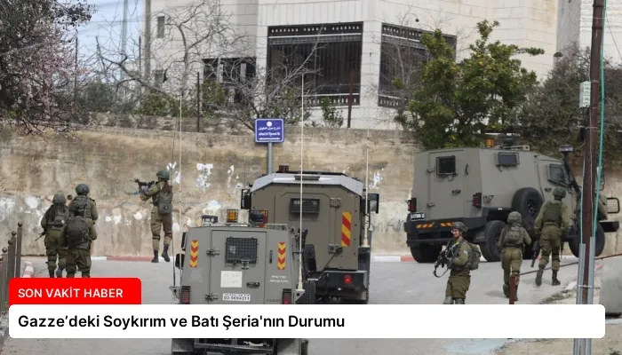 Gazze’deki Soykırım ve Batı Şeria’nın Durumu