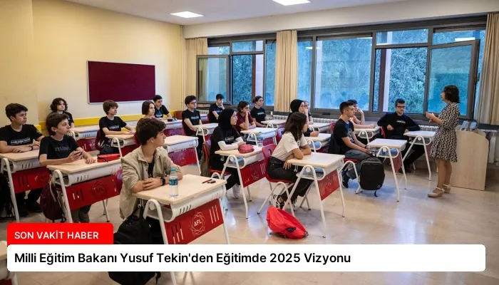 Milli Eğitim Bakanı Yusuf Tekin’den Eğitimde 2025 Vizyonu