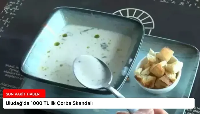 Uludağ’da 1000 TL’lik Çorba Skandalı