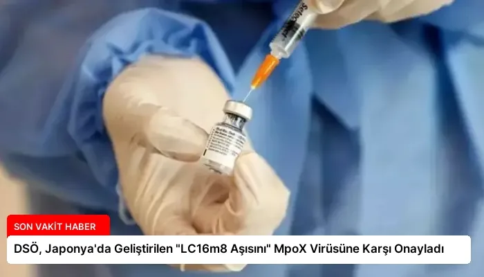 DSÖ, Japonya’da Geliştirilen “LC16m8 Aşısını” MpoX Virüsüne Karşı Onayladı