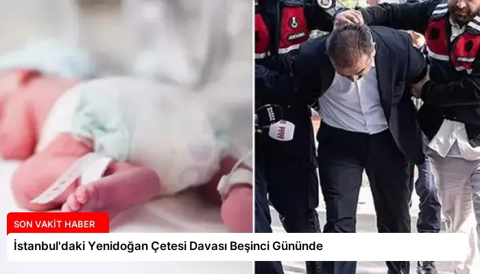 İstanbul’daki Yenidoğan Çetesi Davası Beşinci Gününde