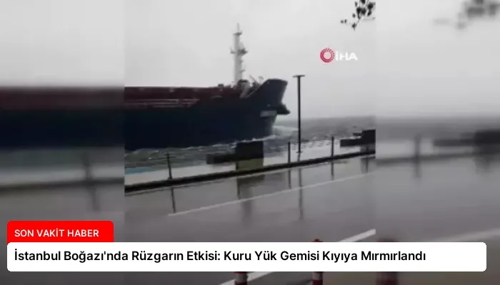 İstanbul Boğazı’nda Rüzgarın Etkisi: Kuru Yük Gemisi Kıyıya Mırmırlandı