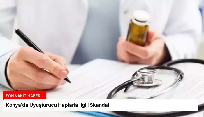 Konya’da Uyuşturucu Haplarla İlgili Skandal