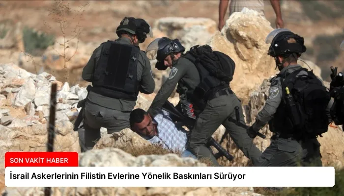 İsrail Askerlerinin Filistin Evlerine Yönelik Baskınları Sürüyor