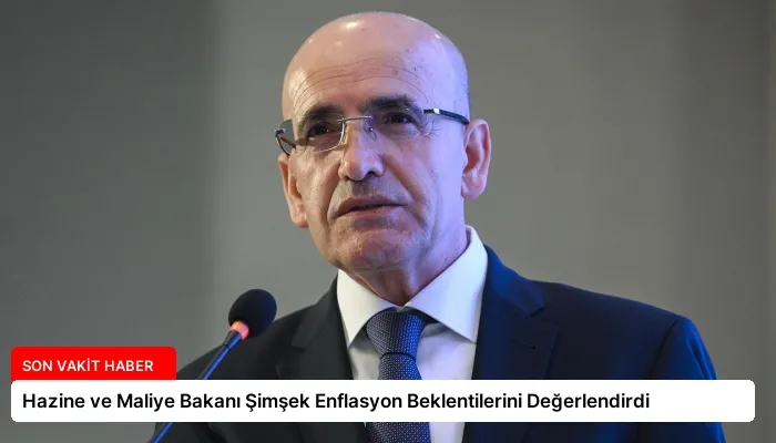 Hazine ve Maliye Bakanı Şimşek Enflasyon Beklentilerini Değerlendirdi