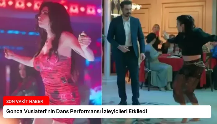 Gonca Vuslateri’nin Dans Performansı İzleyicileri Etkiledi