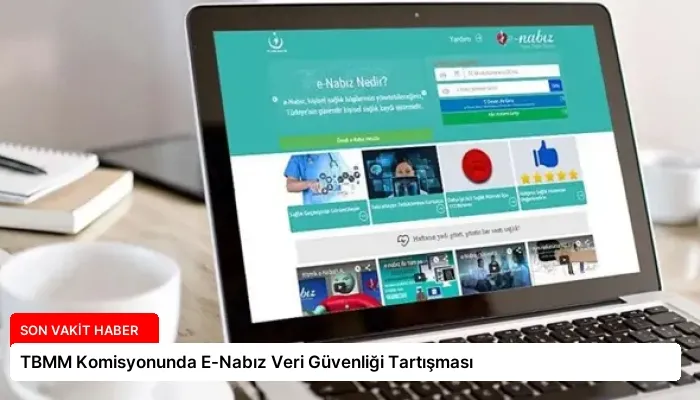 TBMM Komisyonunda E-Nabız Veri Güvenliği Tartışması