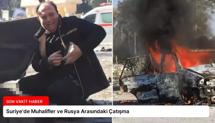 Suriye’de Muhalifler ve Rusya Arasındaki Çatışma