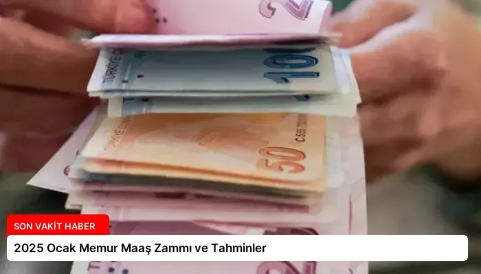 2025 Ocak Memur Maaş Zammı ve Tahminler