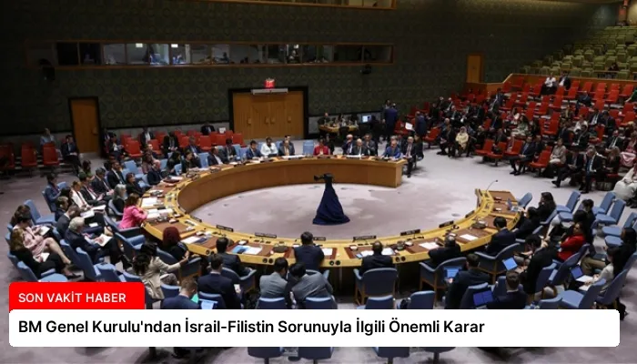 BM Genel Kurulu’ndan İsrail-Filistin Sorunuyla İlgili Önemli Karar