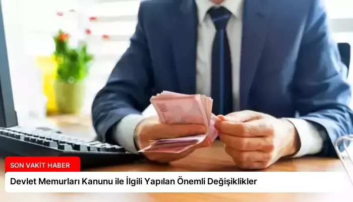 Devlet Memurları Kanunu ile İlgili Yapılan Önemli Değişiklikler