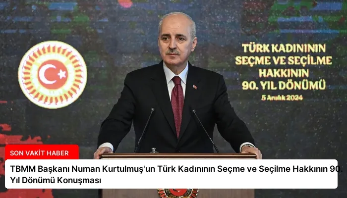 TBMM Başkanı Numan Kurtulmuş’un Türk Kadınının Seçme ve Seçilme Hakkının 90. Yıl Dönümü Konuşması