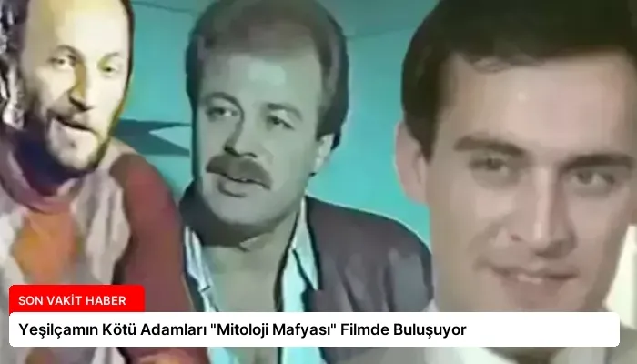 Yeşilçamın Kötü Adamları “Mitoloji Mafyası” Filmde Buluşuyor