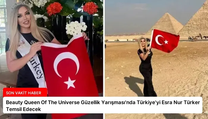 Beauty Queen Of The Universe Güzellik Yarışması’nda Türkiye’yi Esra Nur Türker Temsil Edecek