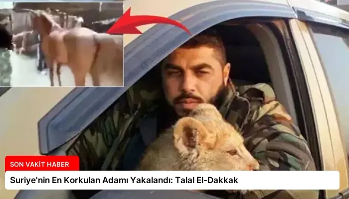 Suriye’nin En Korkulan Adamı Yakalandı: Talal El-Dakkak