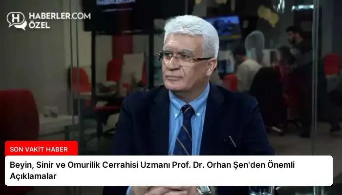 Beyin, Sinir ve Omurilik Cerrahisi Uzmanı Prof. Dr. Orhan Şen’den Önemli Açıklamalar