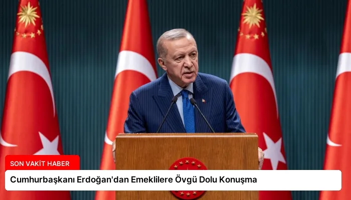 Cumhurbaşkanı Erdoğan’dan Emeklilere Övgü Dolu Konuşma