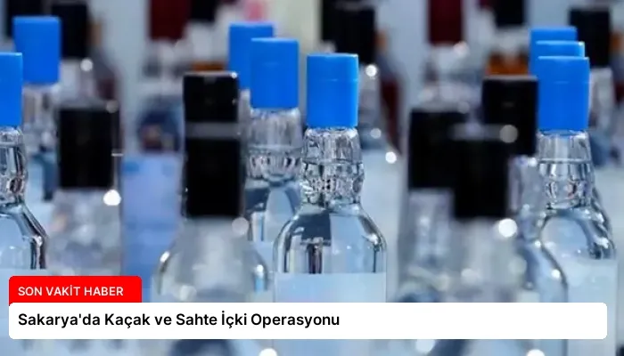 Sakarya’da Kaçak ve Sahte İçki Operasyonu