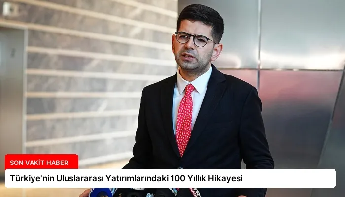 Türkiye’nin Uluslararası Yatırımlarındaki 100 Yıllık Hikayesi