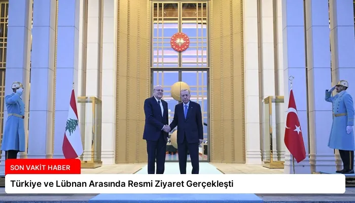 Türkiye ve Lübnan Arasında Resmi Ziyaret Gerçekleşti