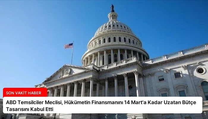 ABD Temsilciler Meclisi, Hükümetin Finansmanını 14 Mart’a Kadar Uzatan Bütçe Tasarısını Kabul Etti
