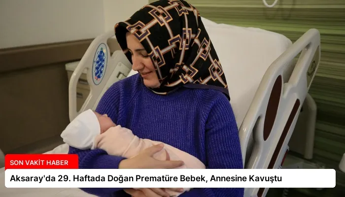 Aksaray’da 29. Haftada Doğan Prematüre Bebek, Annesine Kavuştu